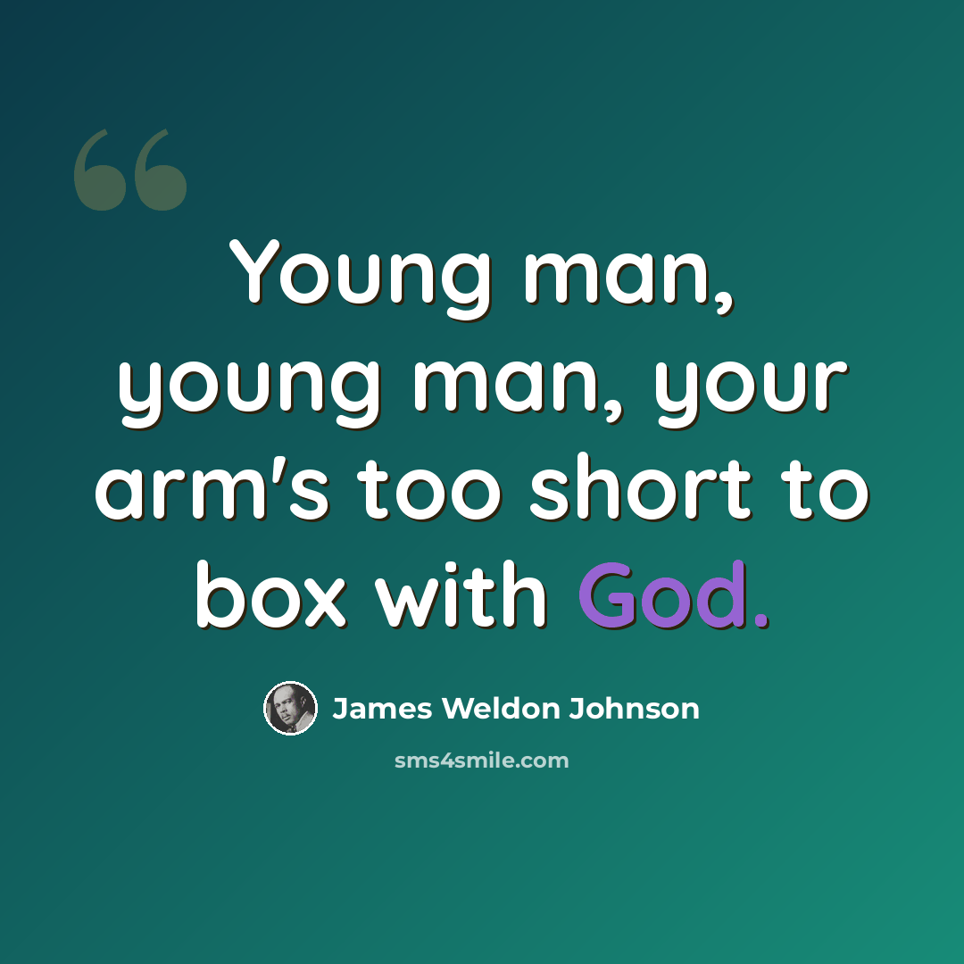 “Young man, young man, your arm's too short to box with God.” quote by James Weldon Johnson