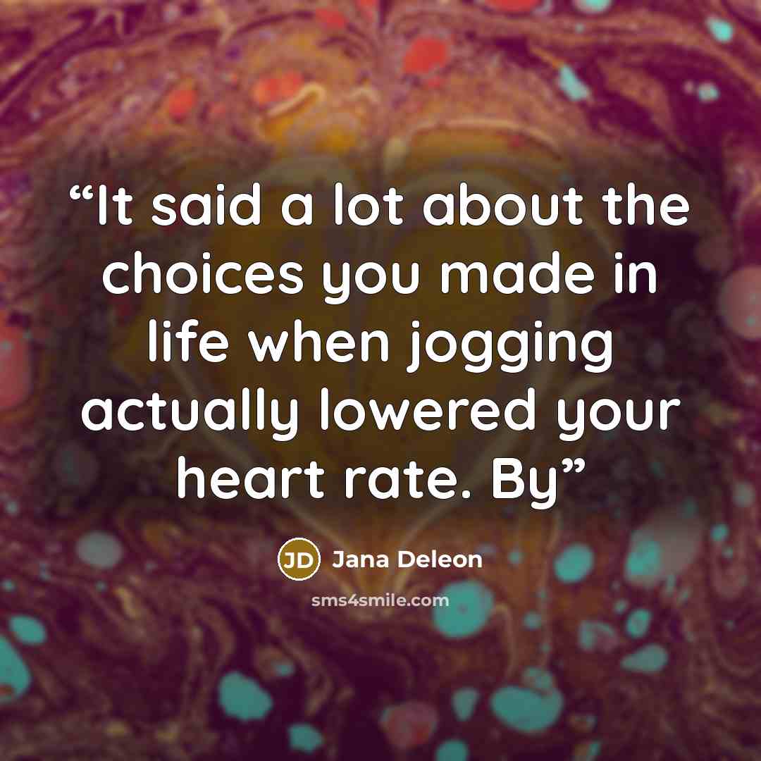 “It said a lot about the choices you made in life when jogging actually lowered your heart rate. By” quote by Jana Deleon