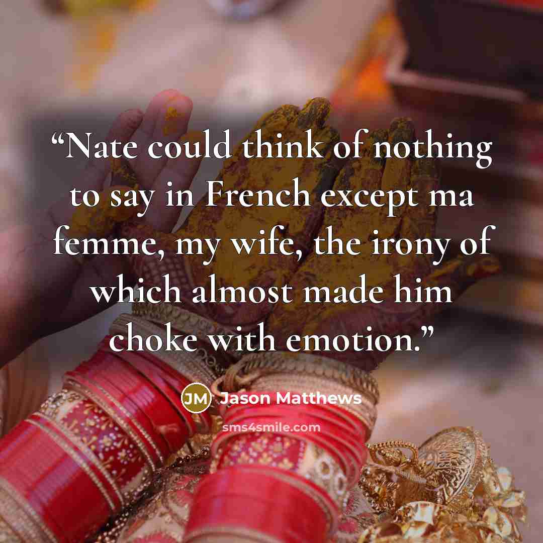 “Nate could think of nothing to say in French except ma femme, my wife, the irony of which almost made him choke with emotion.” quote by Jason Matthews