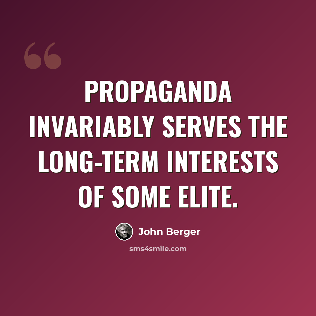 “Propaganda invariably serves the long-term interests of some elite.” quote by John Berger