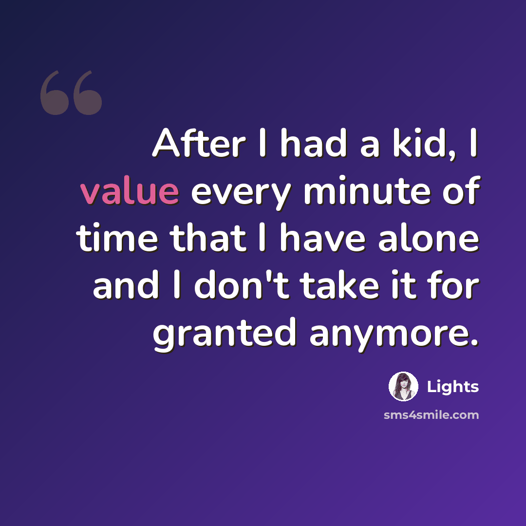 “After I had a kid, I value every minute of time that I have alone and I don't take it for granted anymore.” quote by Lights