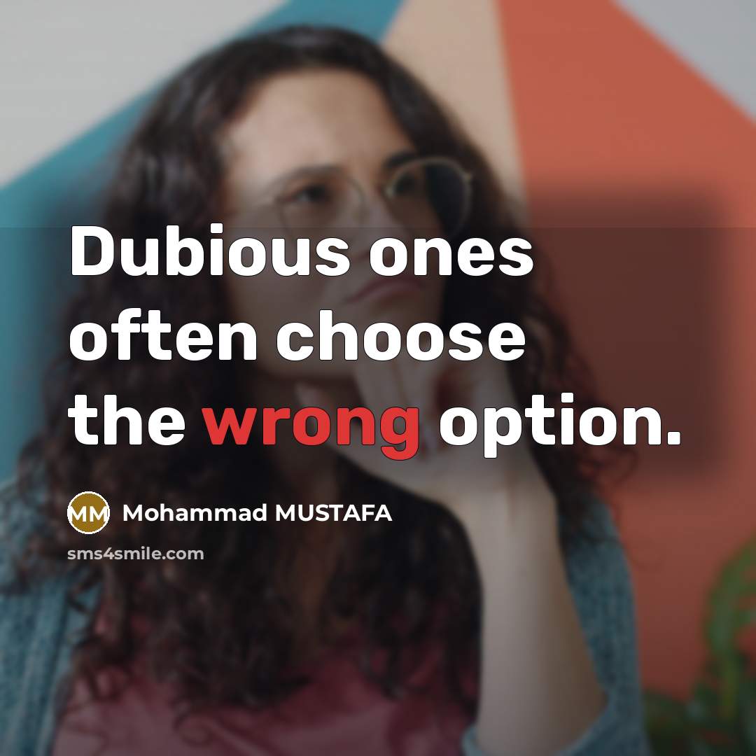 “Dubious ones often choose the wrong option.” quote by Mohammad MUSTAFA