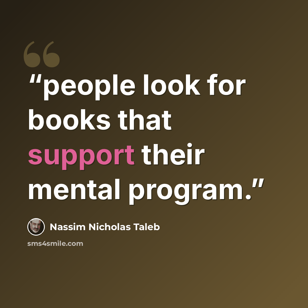 “people look for books that support their mental program.” quote by Nassim Nicholas Taleb