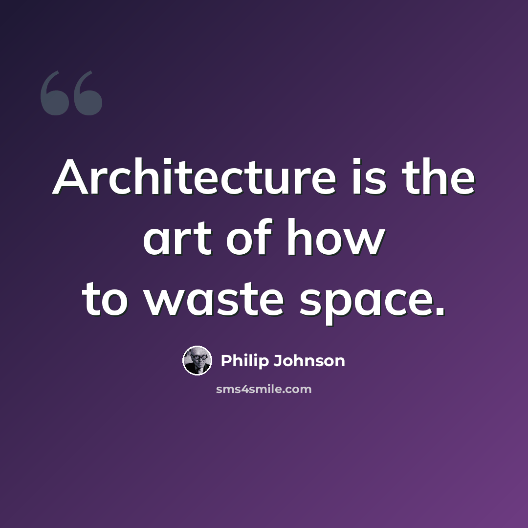 “Architecture is the art of how to waste space.” quote by Philip Johnson