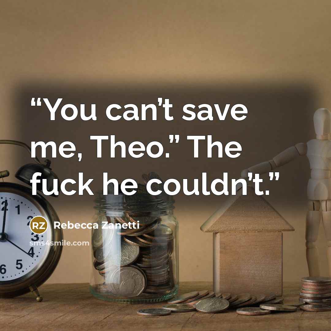“You can’t save me, Theo.” The fuck he couldn’t.” quote by Rebecca Zanetti