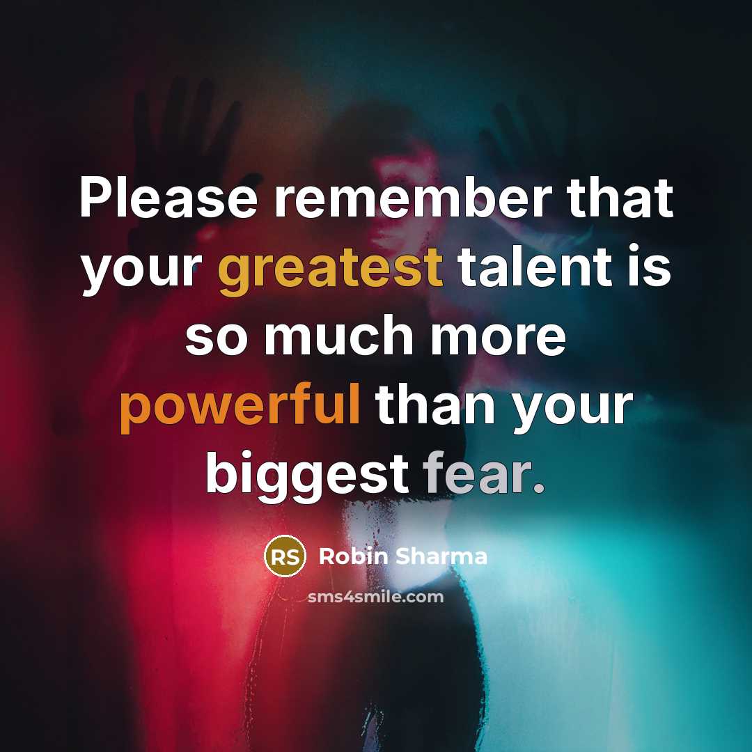 “Please remember that your greatest talent is so much more powerful than your biggest fear.” quote by Robin Sharma