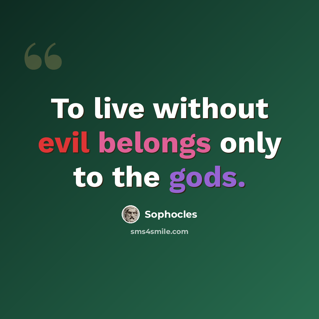 “To live without evil belongs only to the gods.” quote by Sophocles