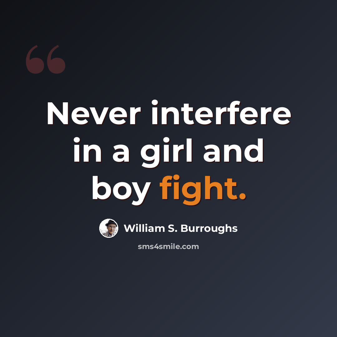 “Never interfere in a girl and boy fight.” quote by William S. Burroughs