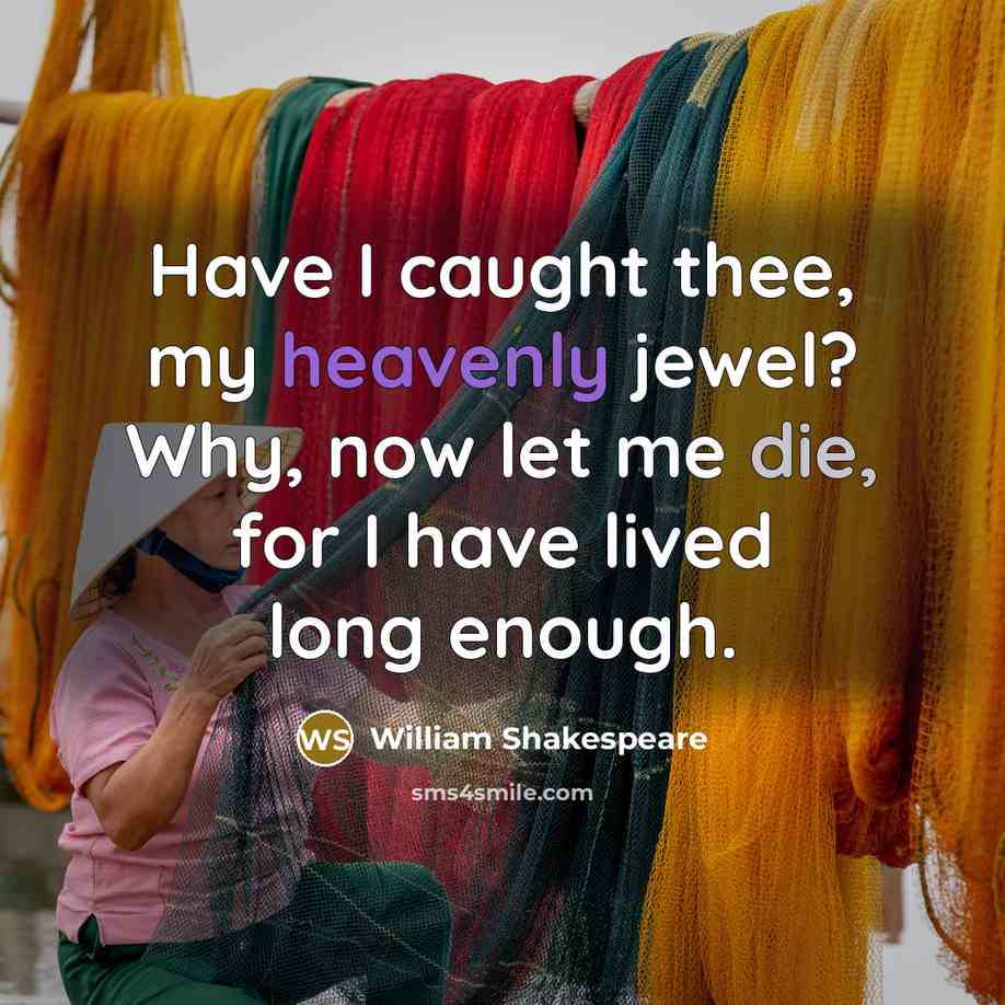 “Have I caught thee, my heavenly jewel? Why, now let me die, for I have lived long enough.” quote by William Shakespeare
