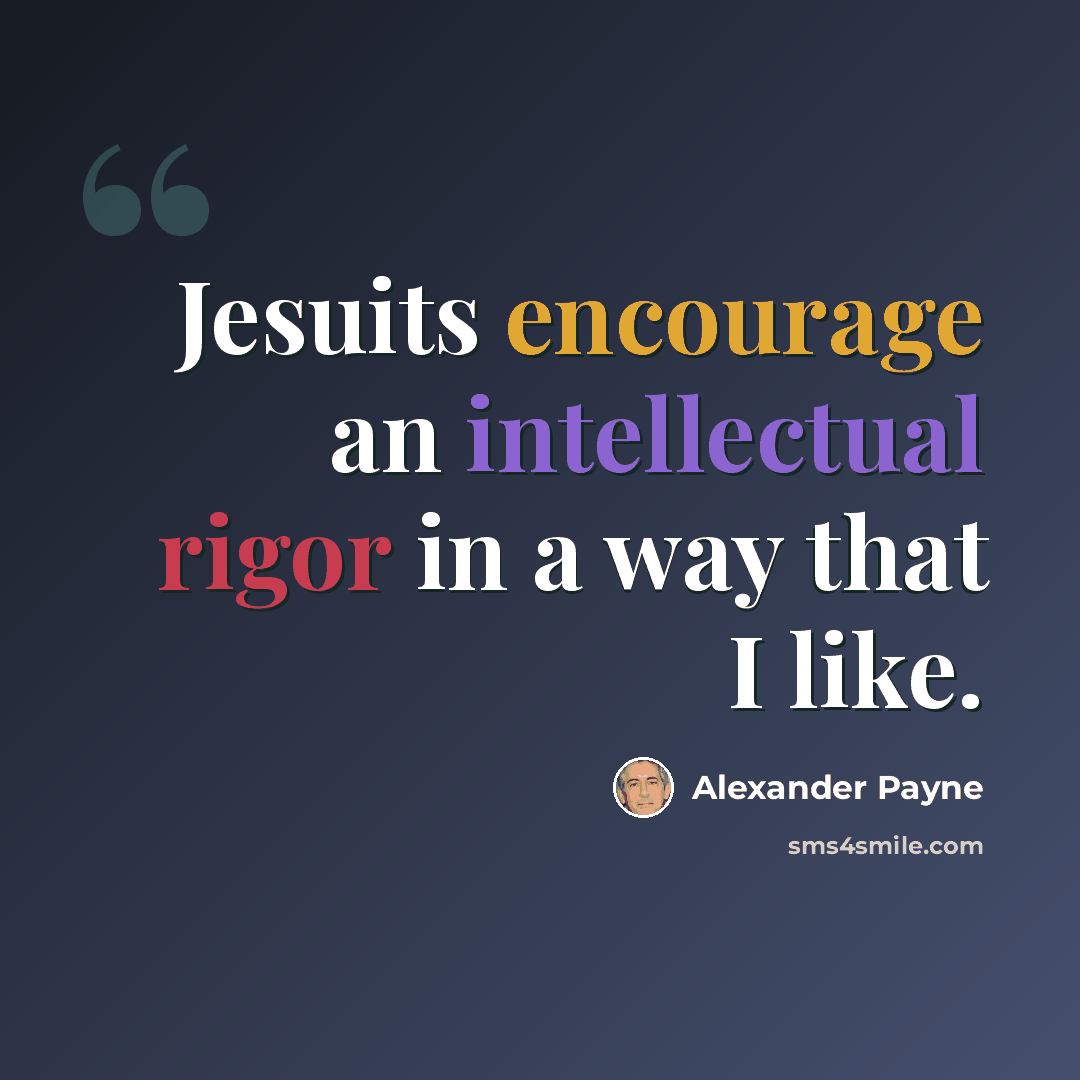 “Jesuits encourage an intellectual rigor in a way that I like.” quote by Alexander Payne