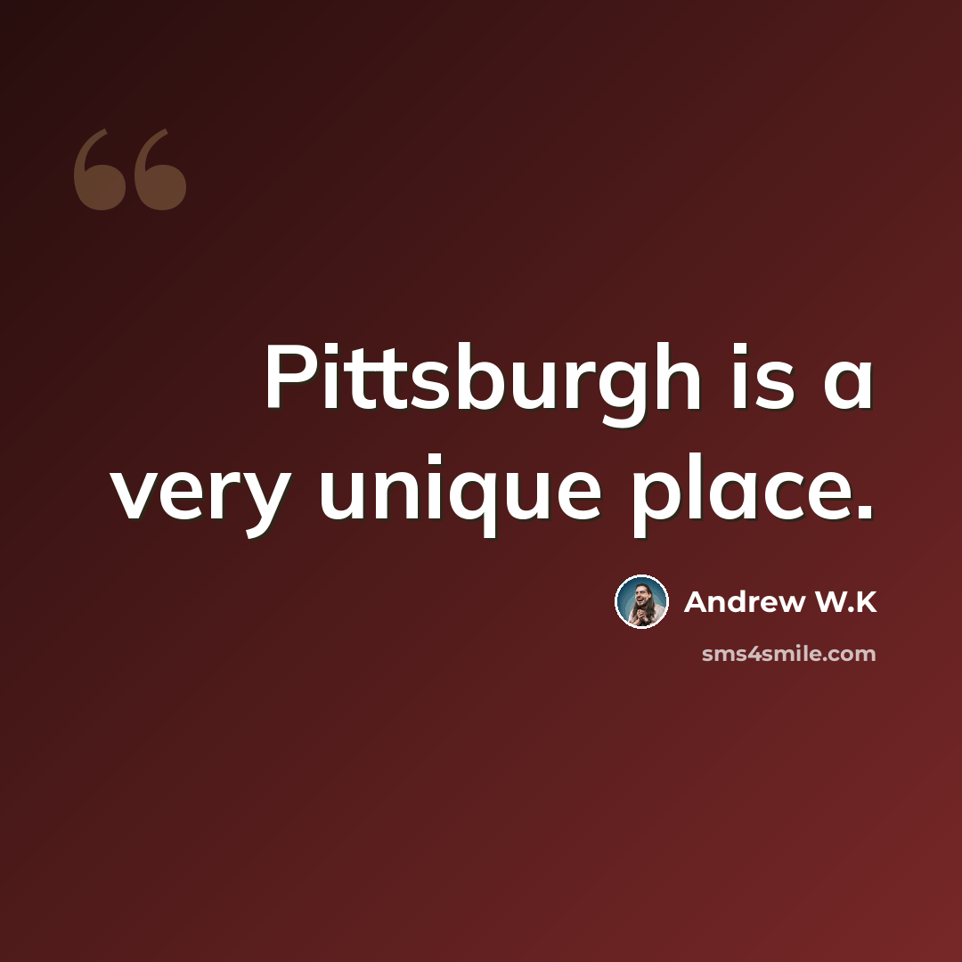 “Pittsburgh is a very unique place.” quote by Andrew W.K