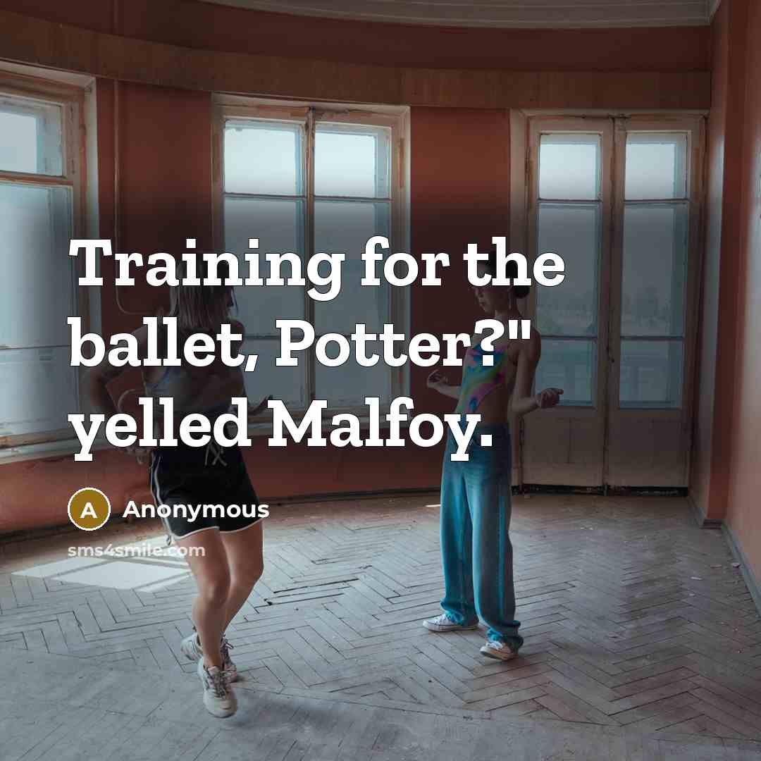 “Training for the ballet, Potter?" yelled Malfoy.” quote by Anonymous