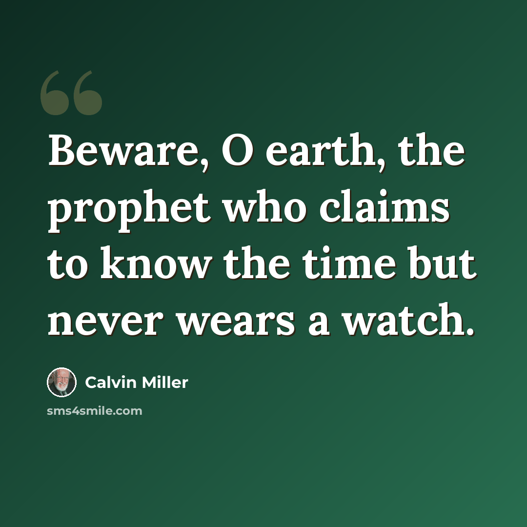 “Beware, O earth, the prophet who claims to know the time but never wears a watch.” quote by Calvin Miller