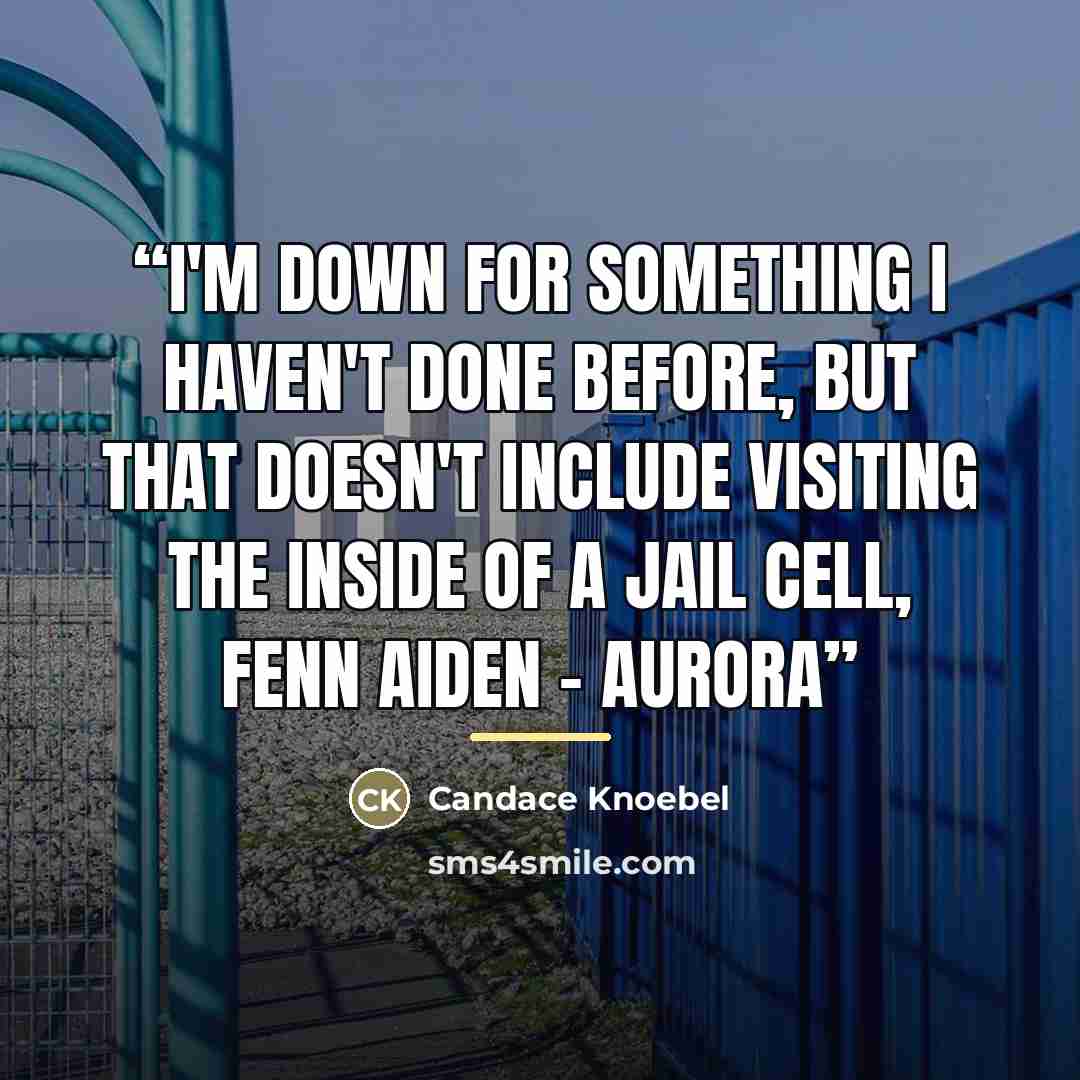 “I'm down for something I haven't done before, but that doesn't include visiting the inside of a jail cell, Fenn Aiden - Aurora” quote by Candace Knoebel