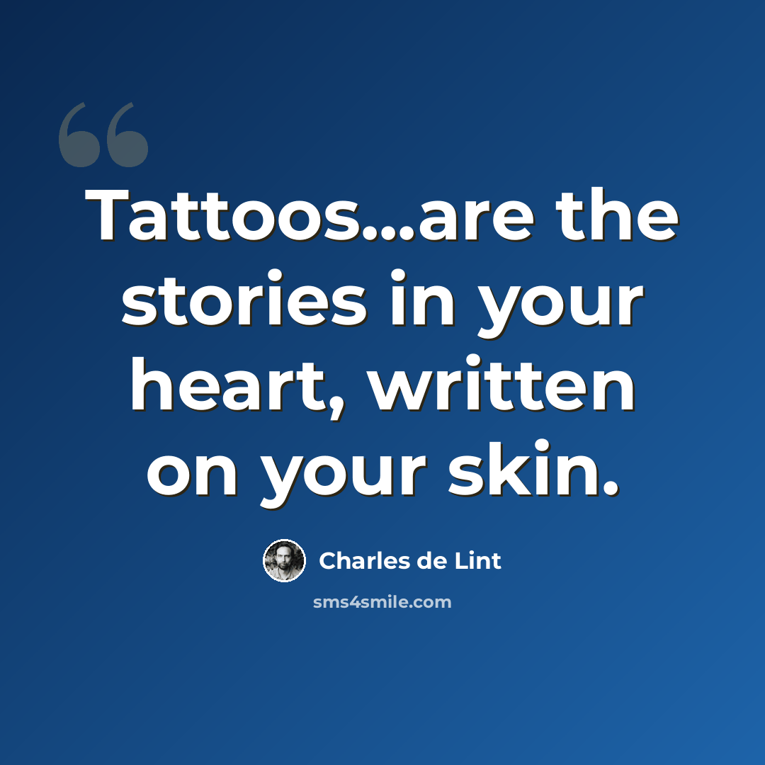 “Tattoos...are the stories in your heart, written on your skin.” quote by Charles de Lint