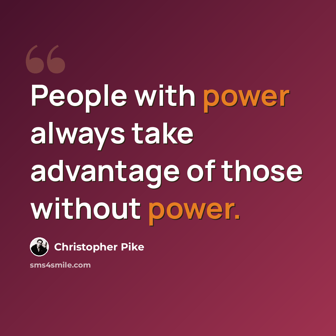 “People with power always take advantage of those without power.” quote by Christopher Pike