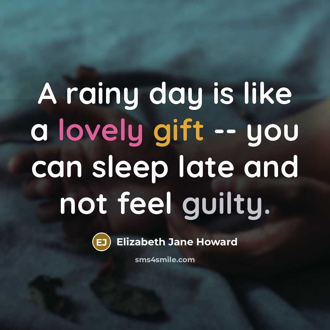 “A rainy day is like a lovely gift -- you can sleep late and not feel guilty.” quote by Elizabeth Jane Howard