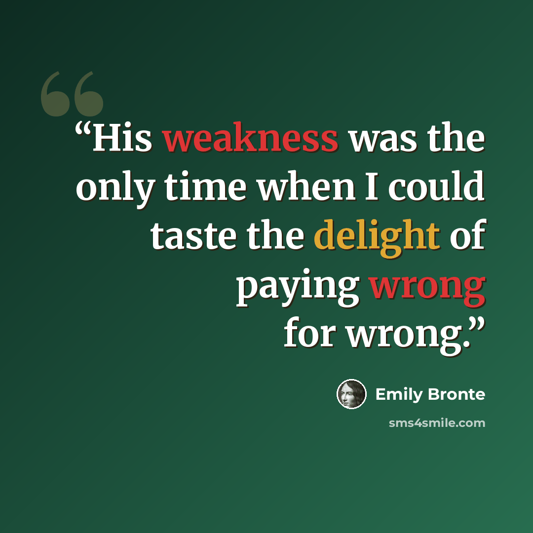 “His weakness was the only time when I could taste the delight of paying wrong for wrong.” quote by Emily Brontë