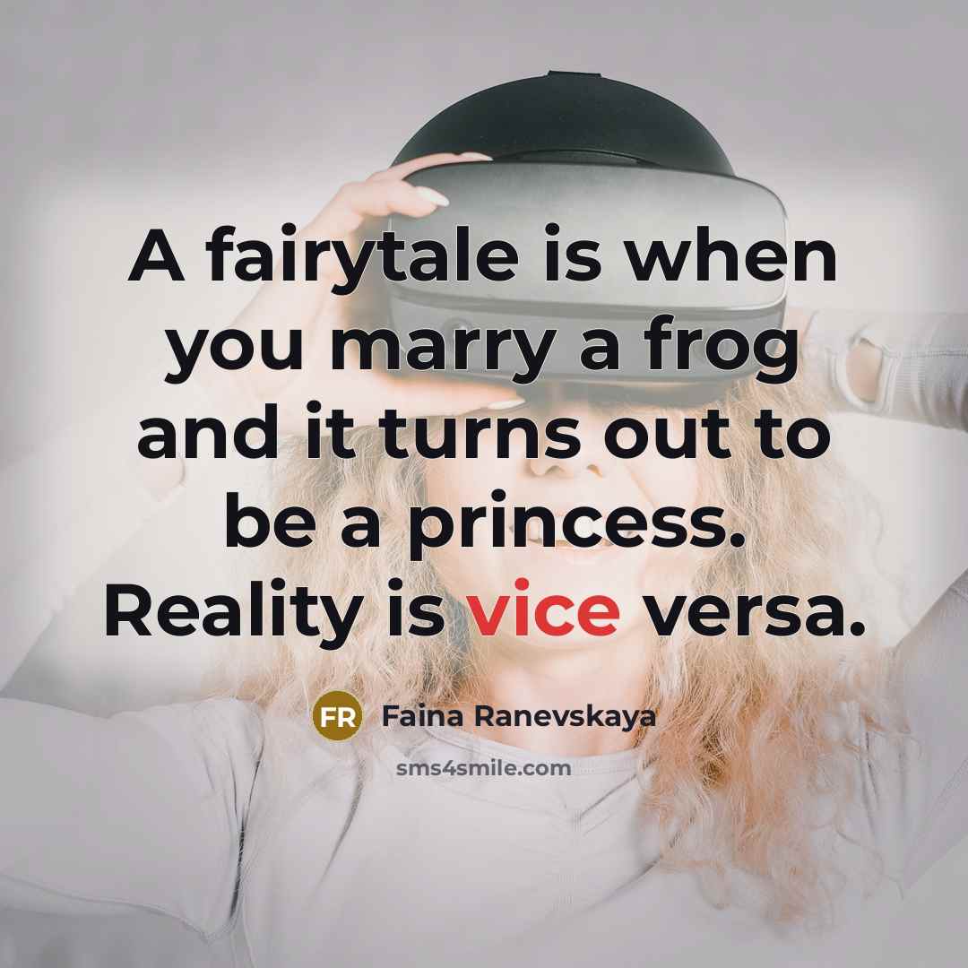 “A fairytale is when you marry a frog and it turns out to be a princess. Reality is vice versa.” quote by Faina Ranevskaya
