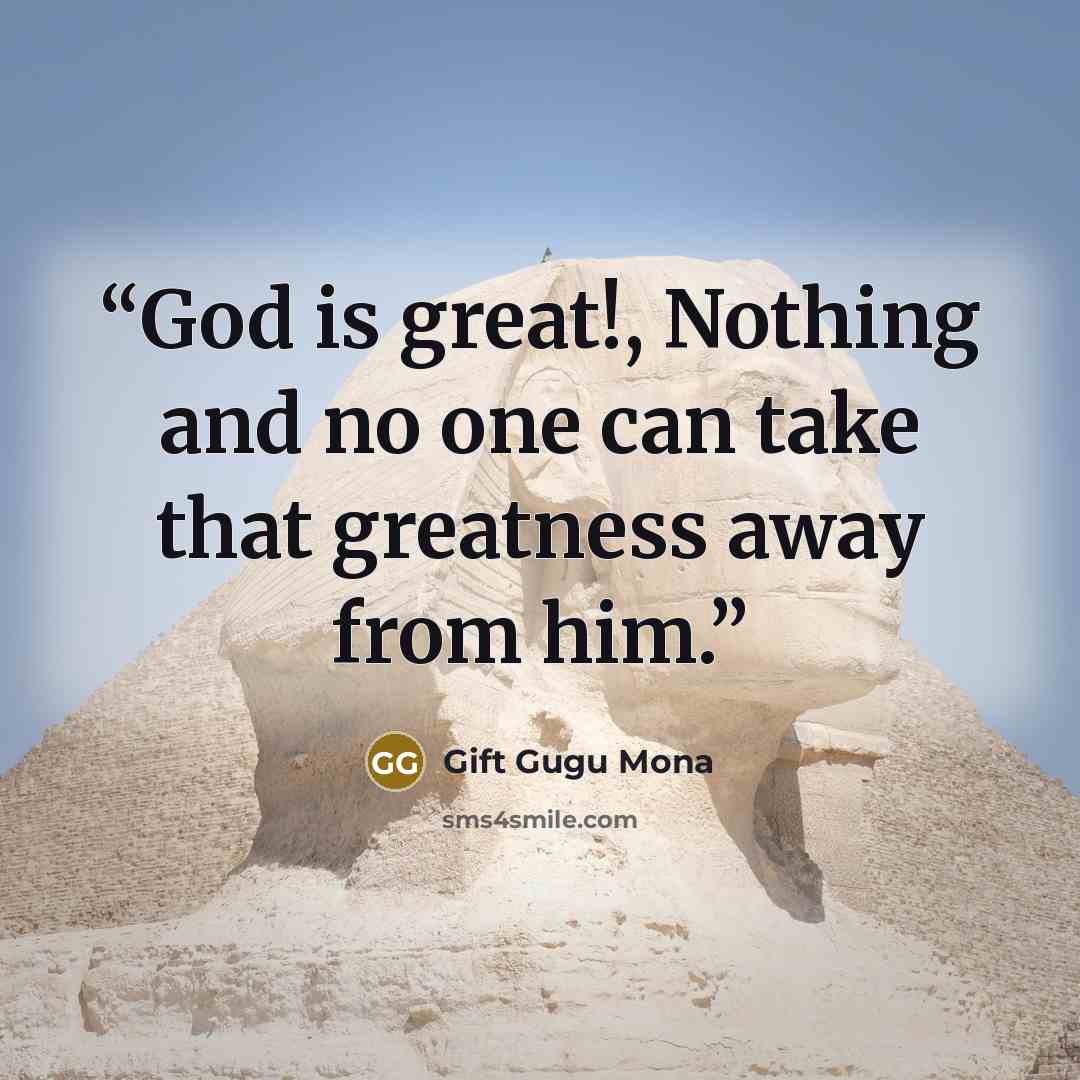 “God is great!, Nothing and no one can take that greatness away from him.” quote by Gift Gugu Mona