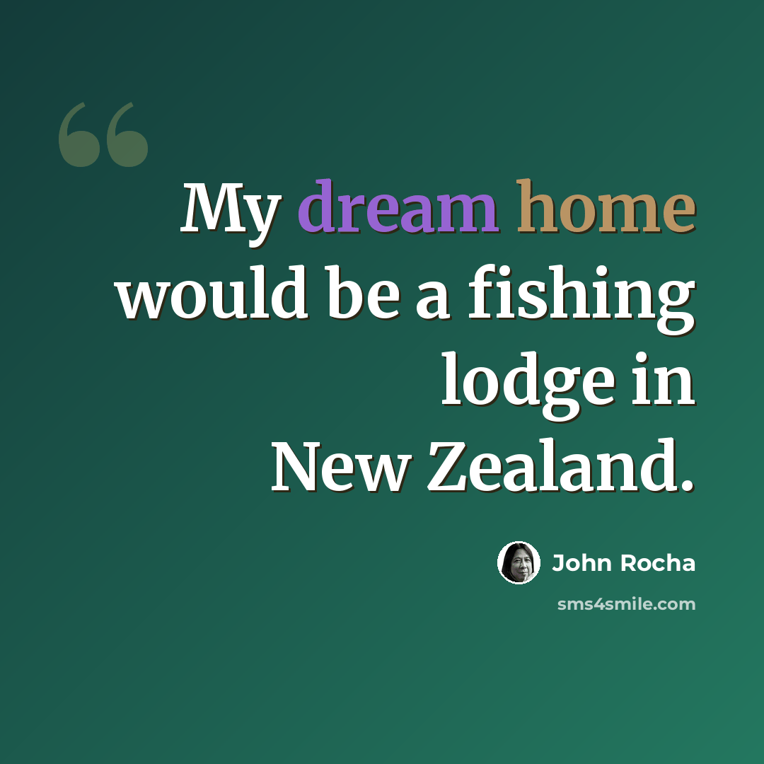 “My dream home would be a fishing lodge in New Zealand.” quote by John Rocha
