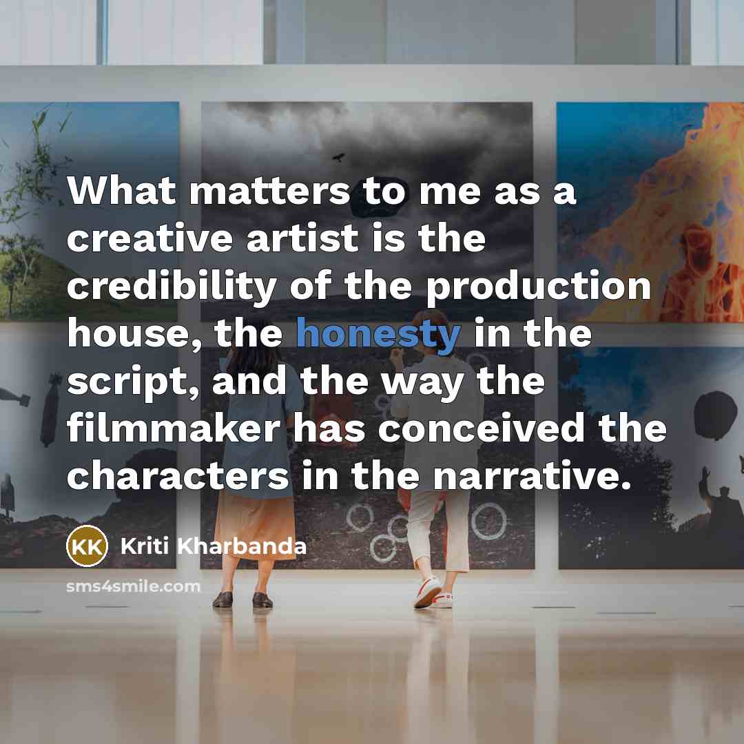 “What matters to me as a creative artist is the credibility of the production house, the honesty in the script, and the way the filmmaker has conceived the characters in the narrative.” quote by Kriti Kharbanda
