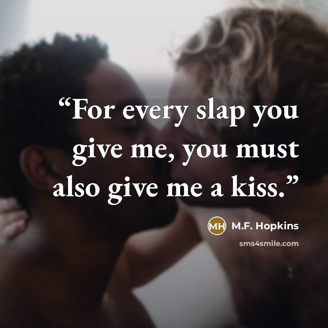 “For every slap you give me, you must also give me a kiss.” quote by M.F. Hopkins