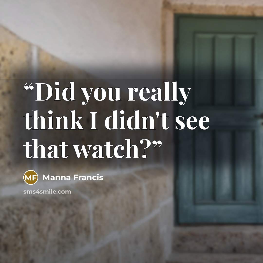“Did you really think I didn't see that watch?” quote by Manna Francis