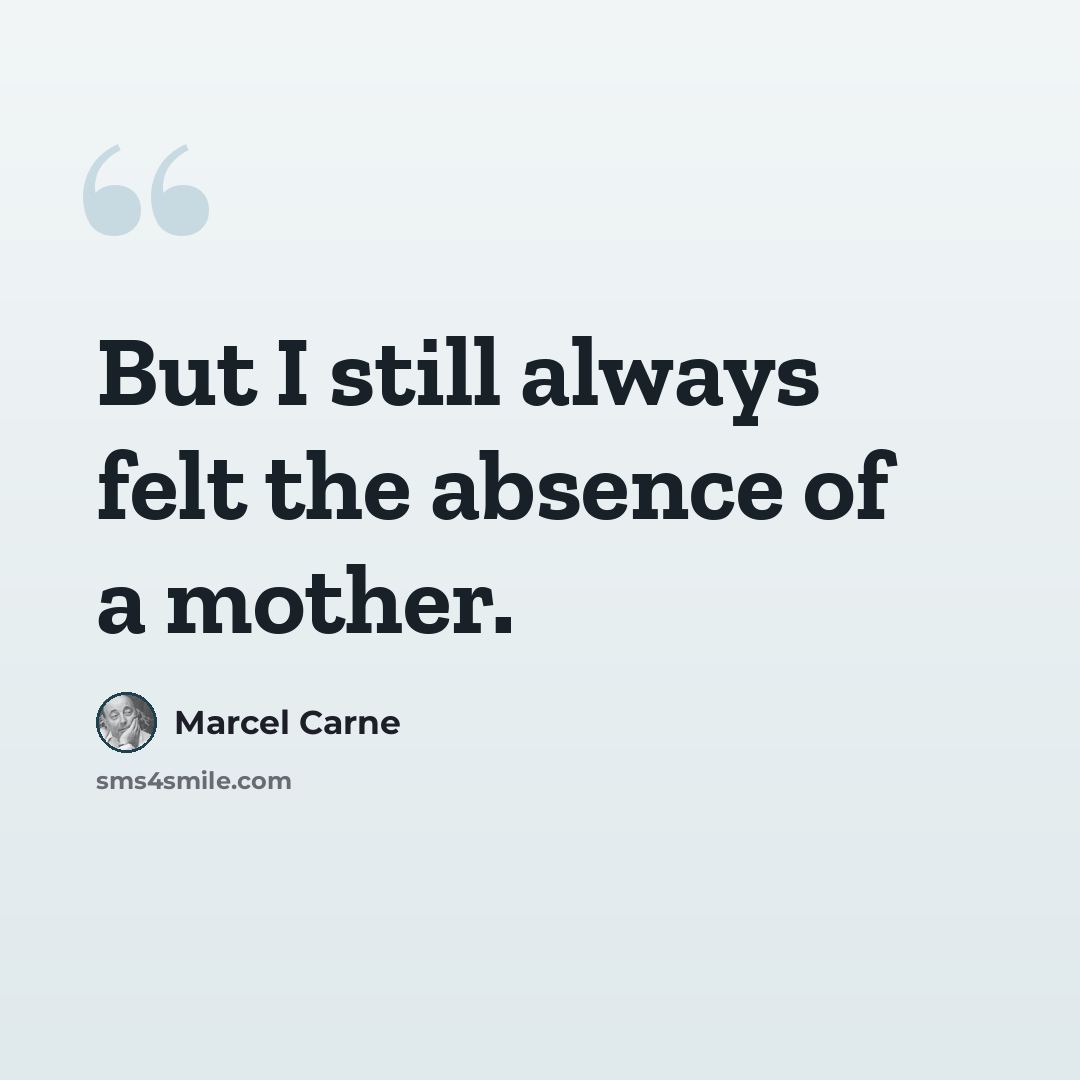 “But I still always felt the absence of a mother.” quote by Marcel Carne