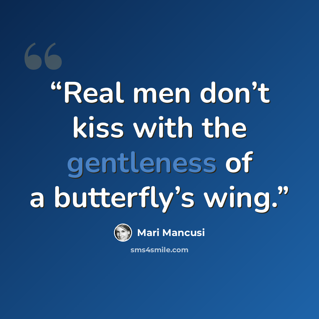 “Real men don’t kiss with the gentleness of a butterfly’s wing.” quote by Mari Mancusi