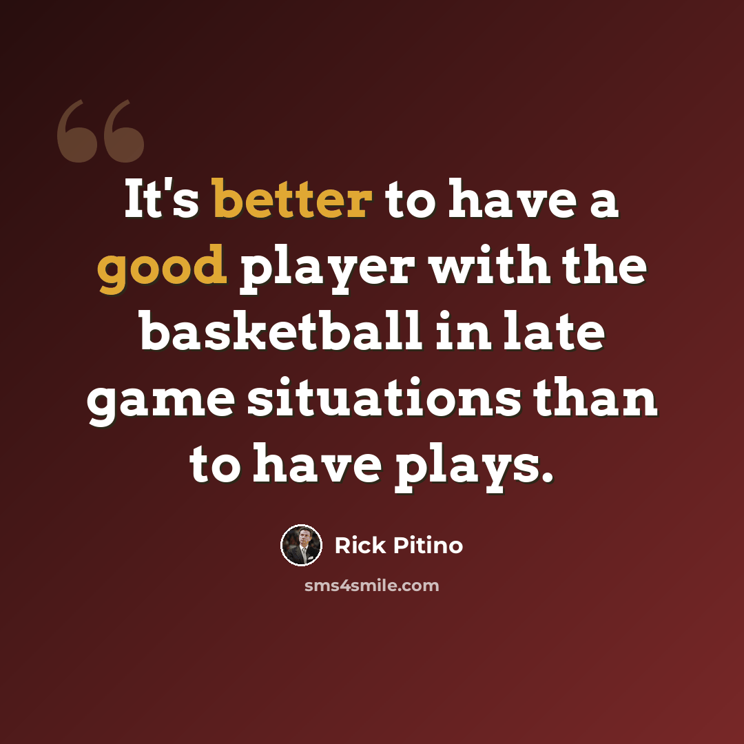 “It's better to have a good player with the basketball in late game situations than to have plays.” quote by Rick Pitino