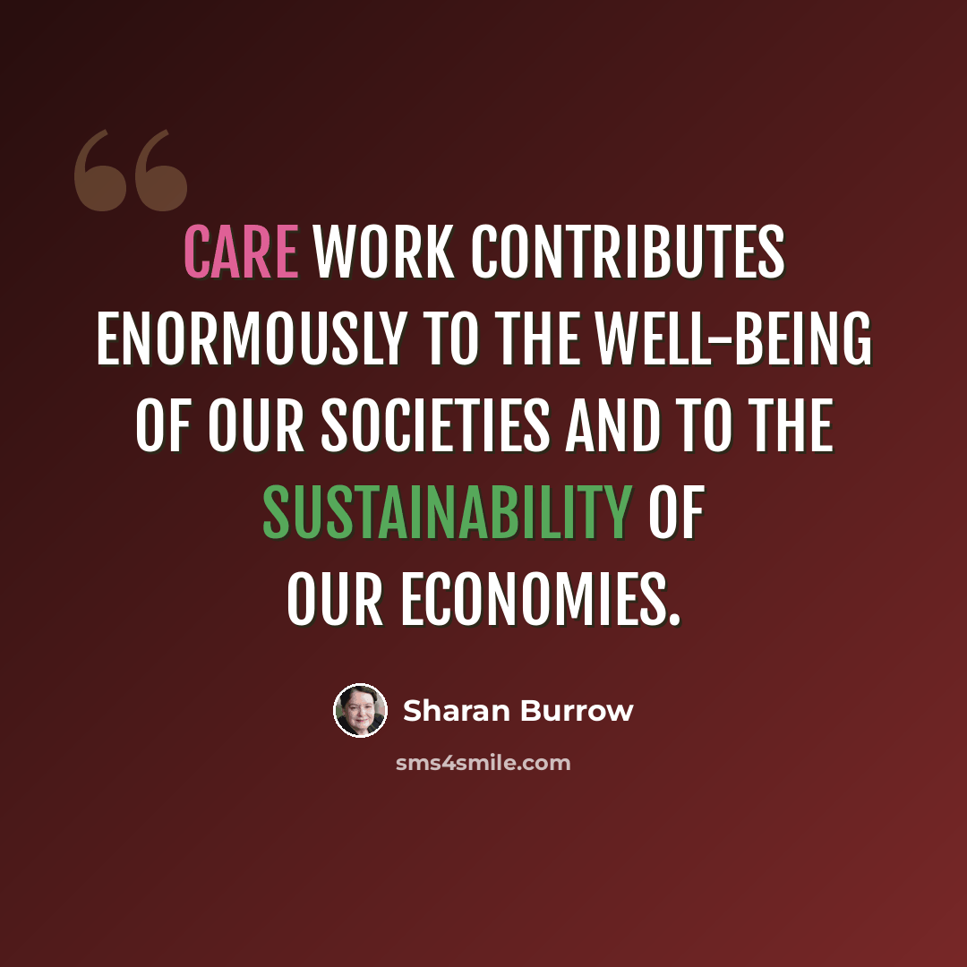 “Care work contributes enormously to the well-being of our societies and to the sustainability of our economies.” quote by Sharan Burrow