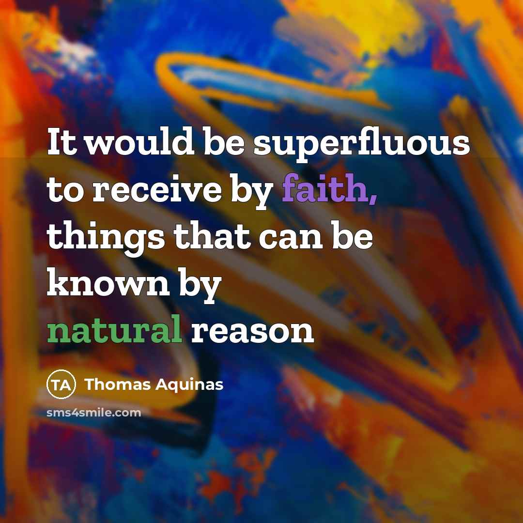 “It would be superfluous to receive by faith, things that can be known by natural reason” quote by Thomas Aquinas
