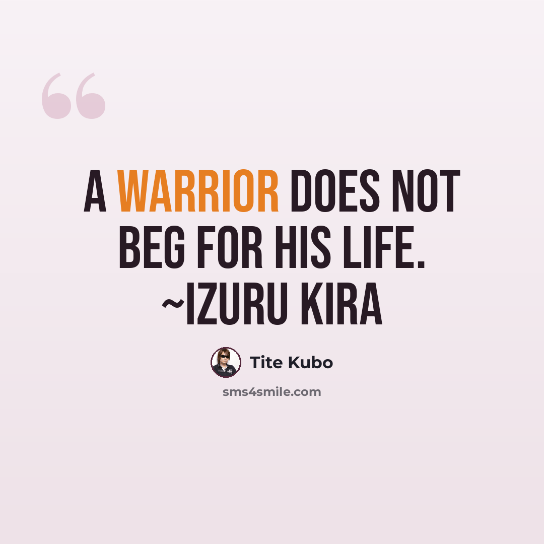 “A warrior does not beg for his life. ~Izuru Kira” quote by Tite Kubo