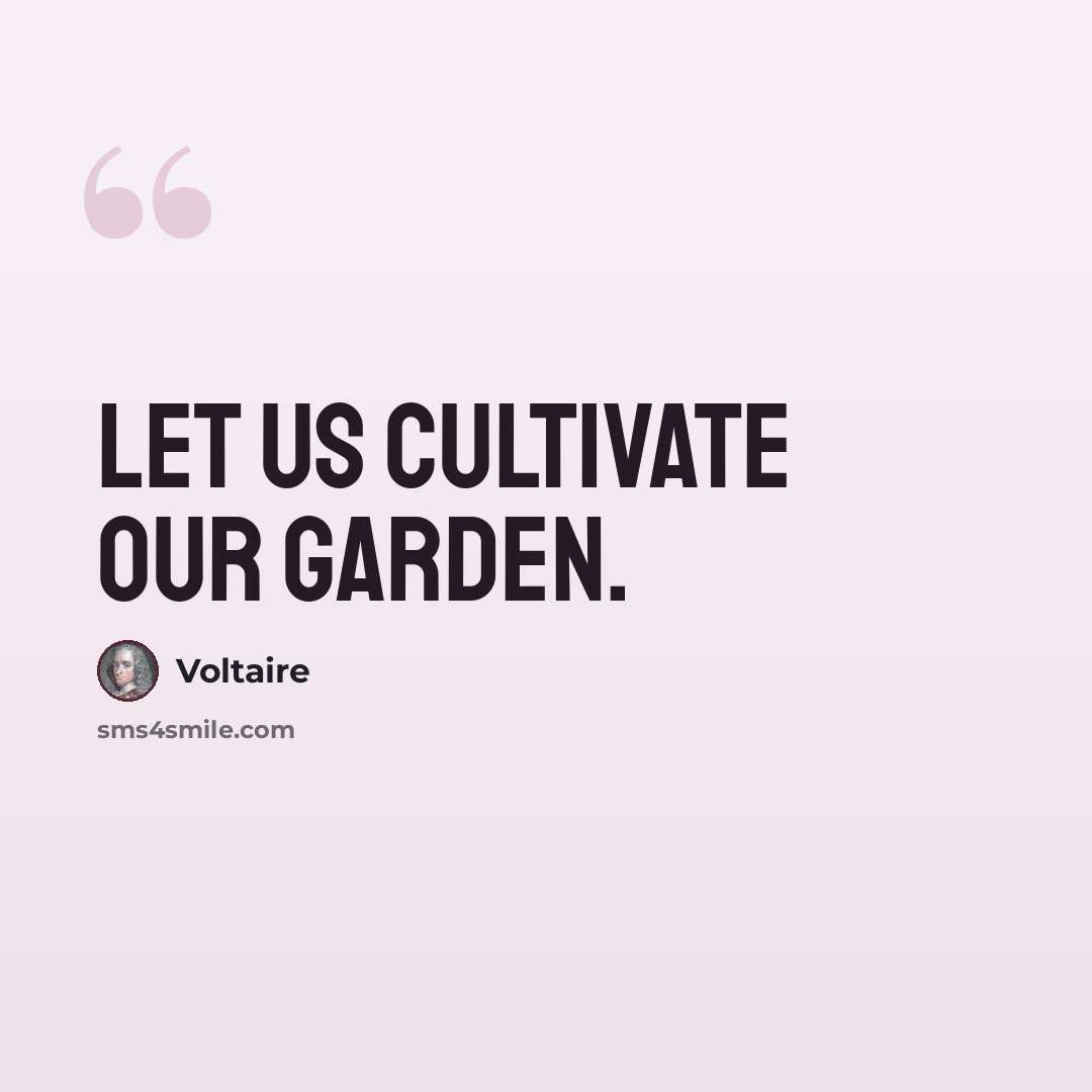 “Let us cultivate our garden.” quote by Voltaire