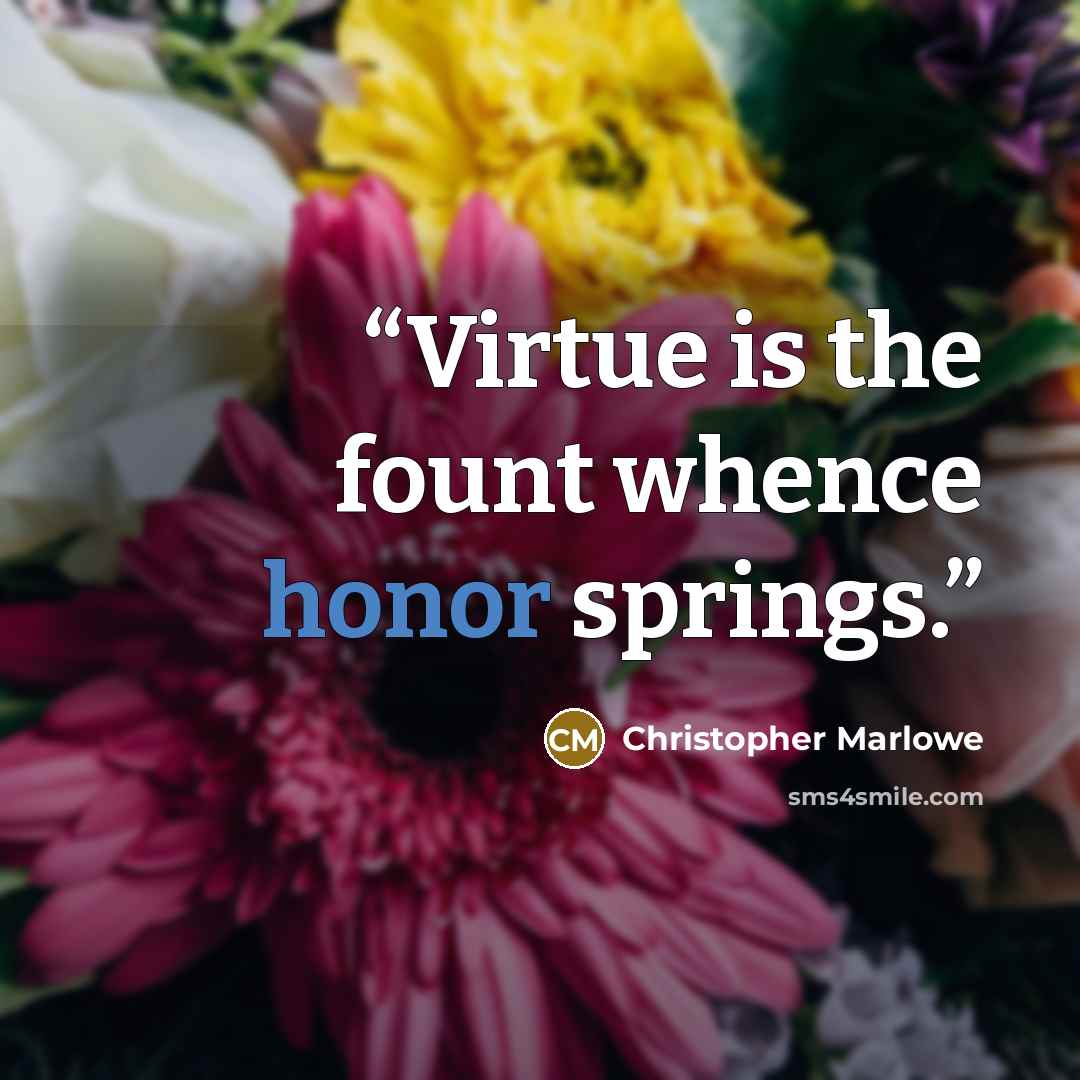 “Virtue is the fount whence honor springs.” quote by Christopher Marlowe