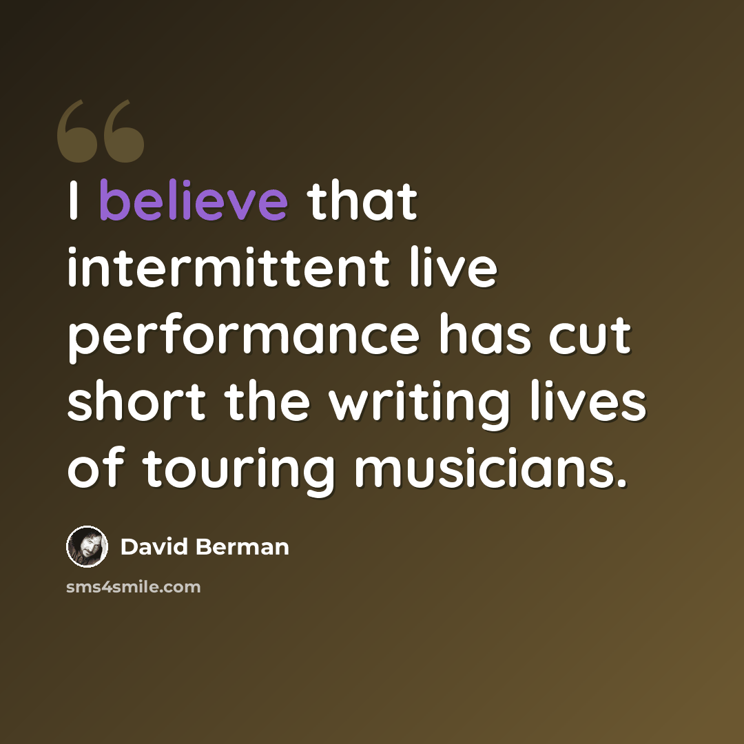 “I believe that intermittent live performance has cut short the writing lives of touring musicians.” quote by David Berman