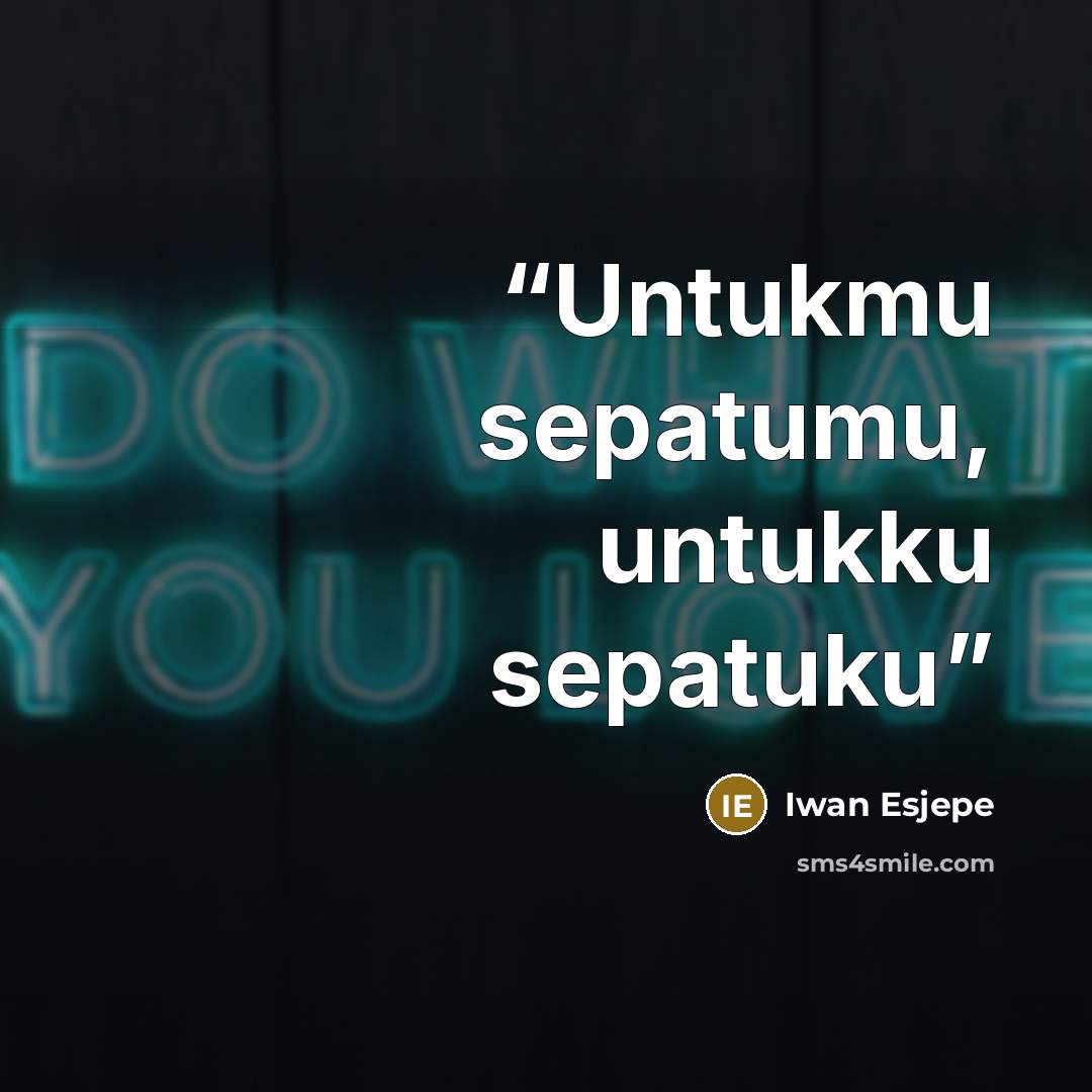 “Untukmu sepatumu, untukku sepatuku” quote by Iwan Esjepe