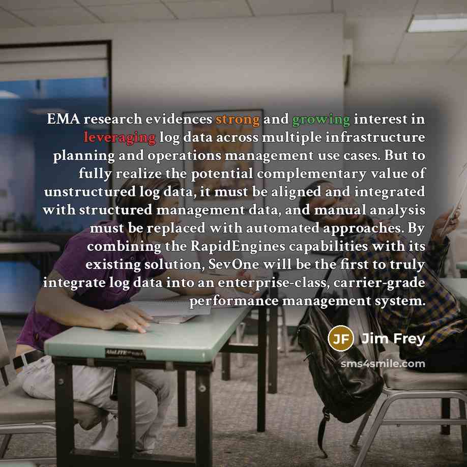 “EMA research evidences strong and growing interest in leveraging log data across multiple infrastructure planning and operations management use cases. But to fully realize the potential complementary value of unstructured log data, it must be aligned and integrated with structured management data…” quote by Jim Frey