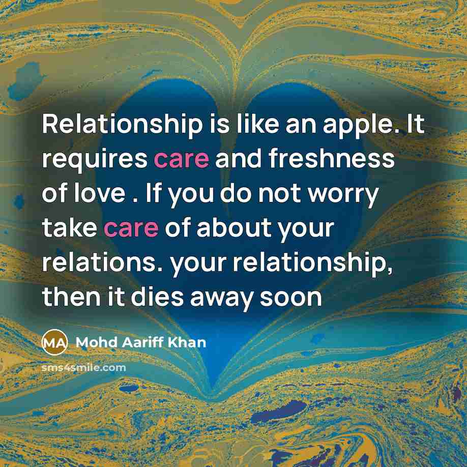 “Relationship is like an apple. It requires care and freshness of love . If you do not worry take care of about your relations. your relationship, then it dies away soon” quote by Mohd Aariff Khan
