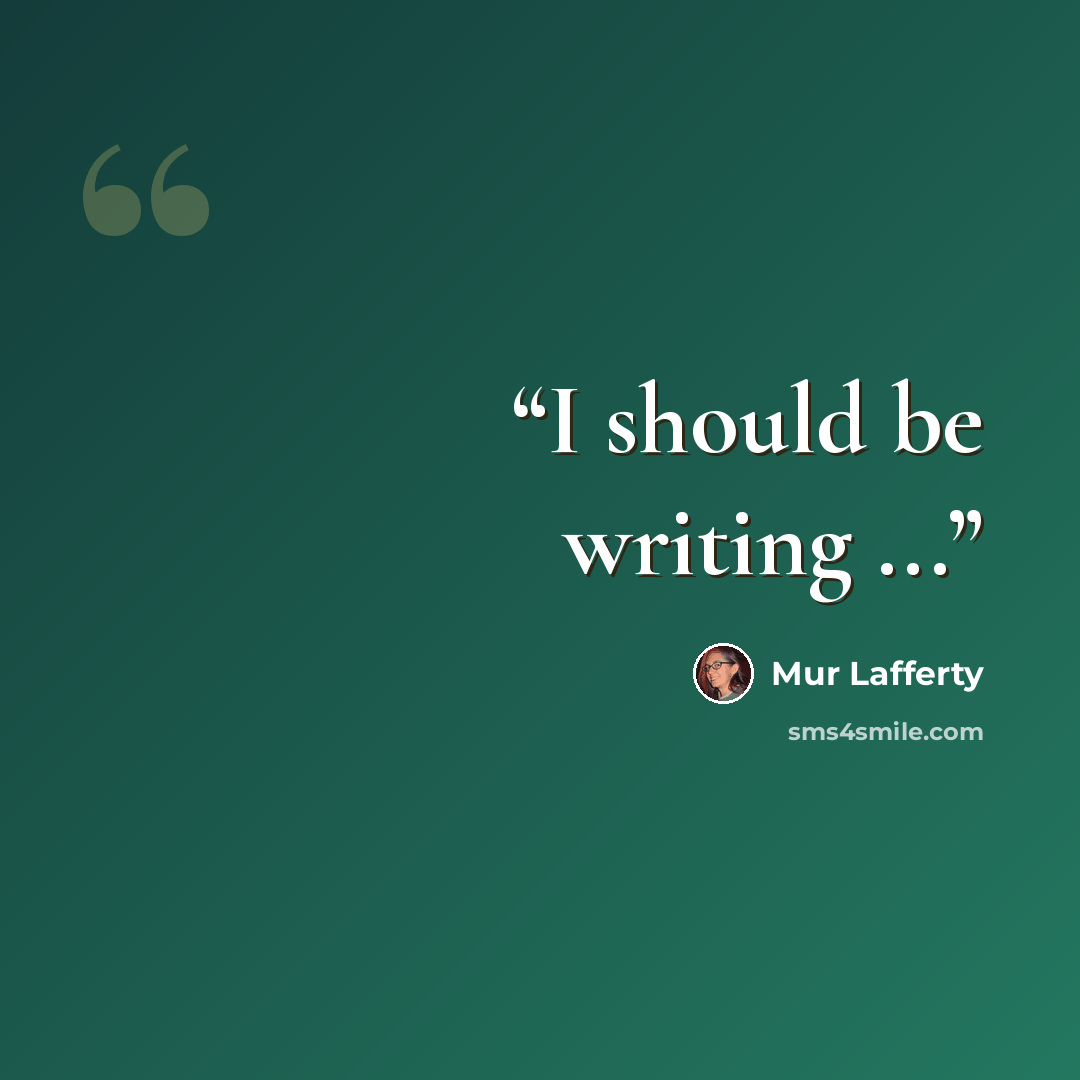 “I should be writing ...” quote by Mur Lafferty