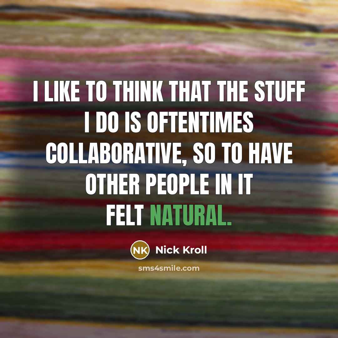 “I like to think that the stuff I do is oftentimes collaborative, so to have other people in it felt natural.” quote by Nick Kroll