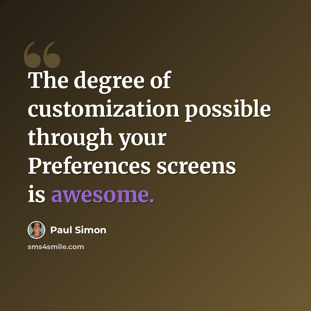 “The degree of customization possible through your Preferences screens is awesome.” quote by Paul Simon