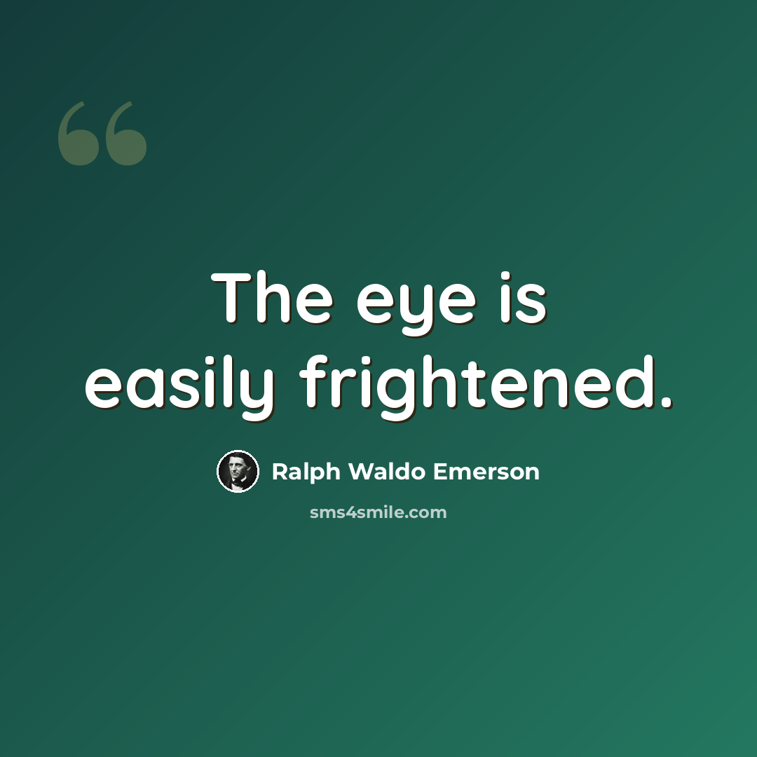 “The eye is easily frightened.” quote by Ralph Waldo Emerson