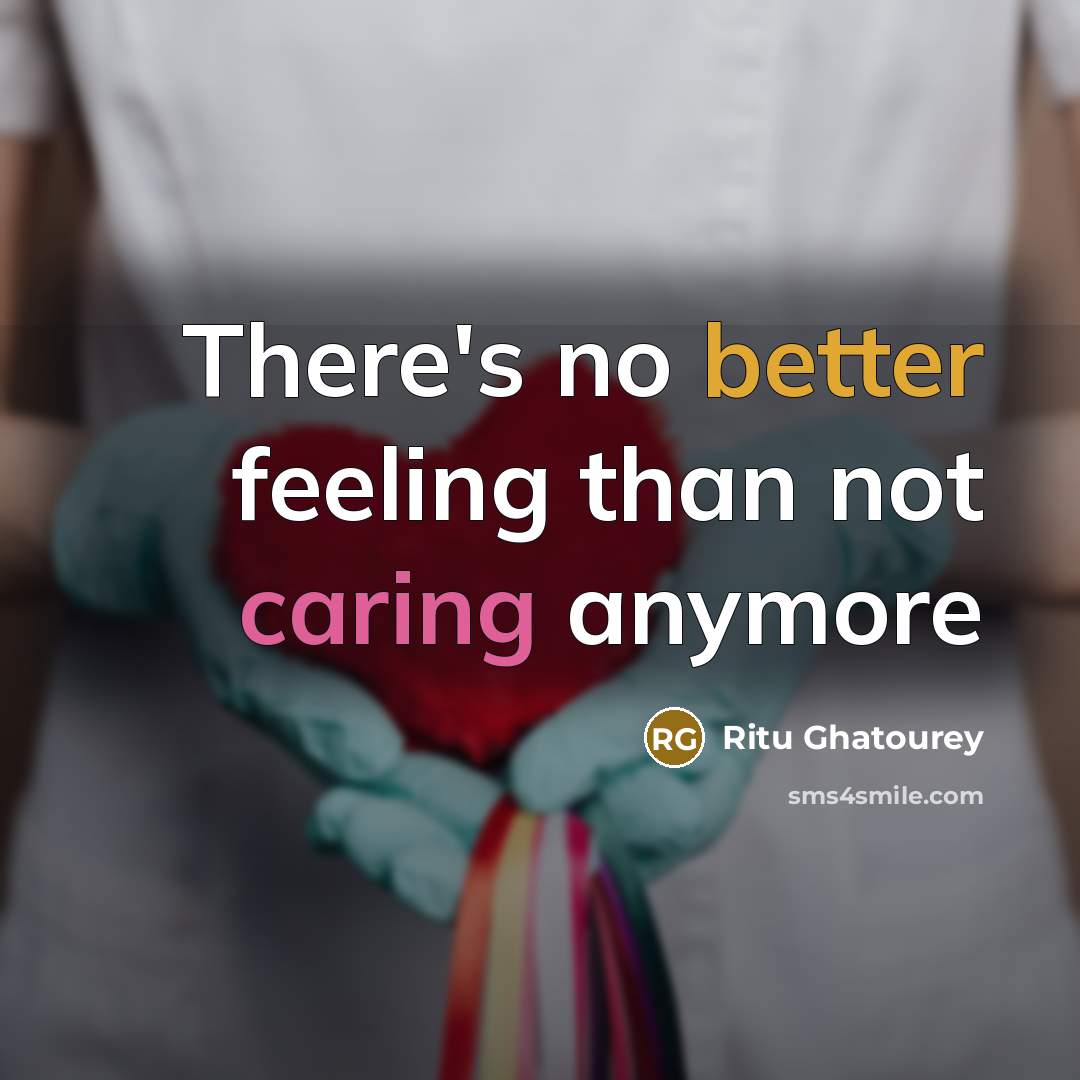 “There's no better feeling than not caring anymore” quote by Ritu Ghatourey