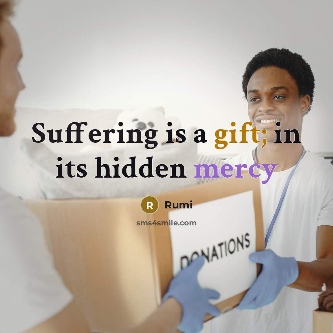 “Suffering is a gift; in its hidden mercy” quote by Rumi