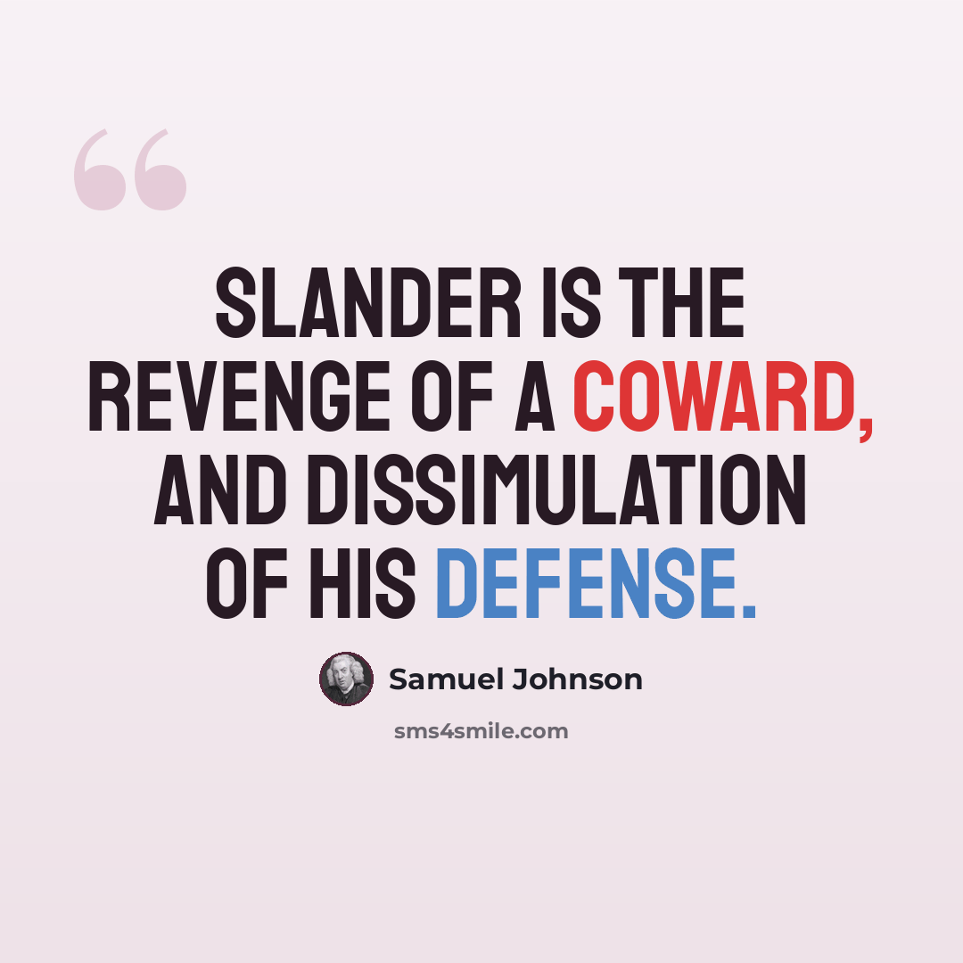 “Slander is the revenge of a coward, and dissimulation of his defense.” quote by Samuel Johnson