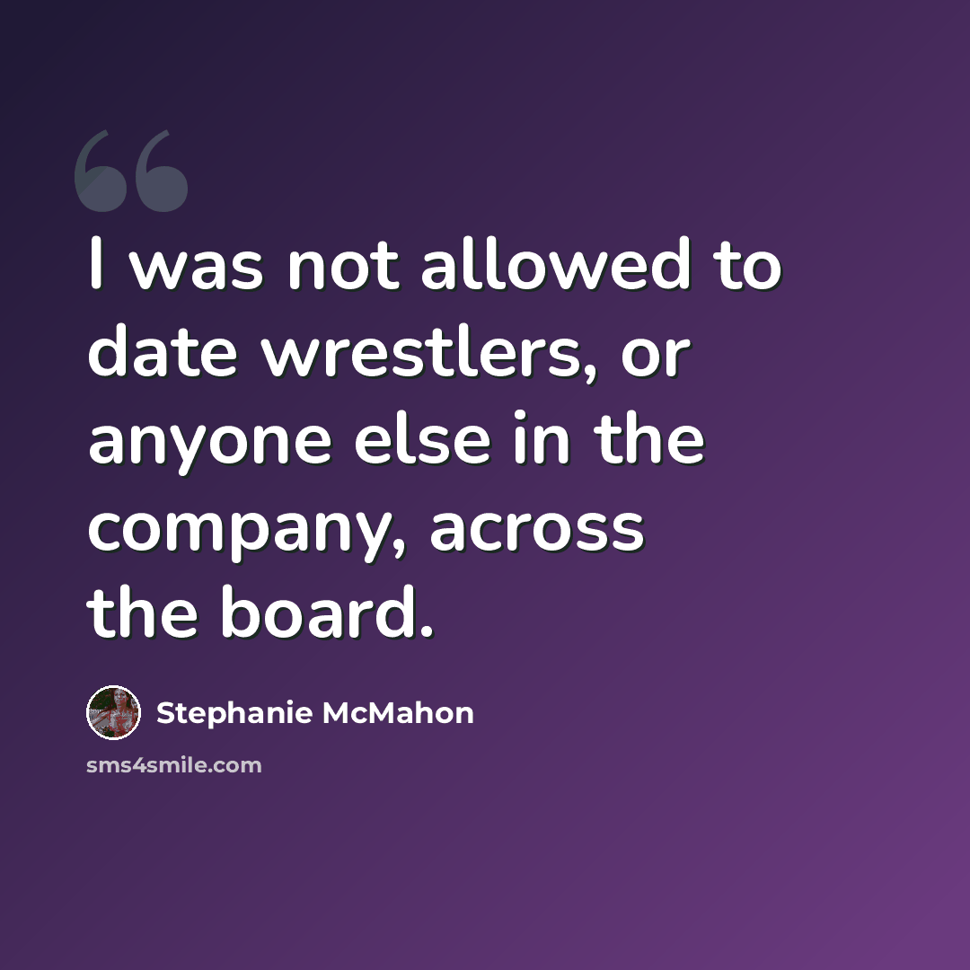 “I was not allowed to date wrestlers, or anyone else in the company, across the board.” quote by Stephanie McMahon