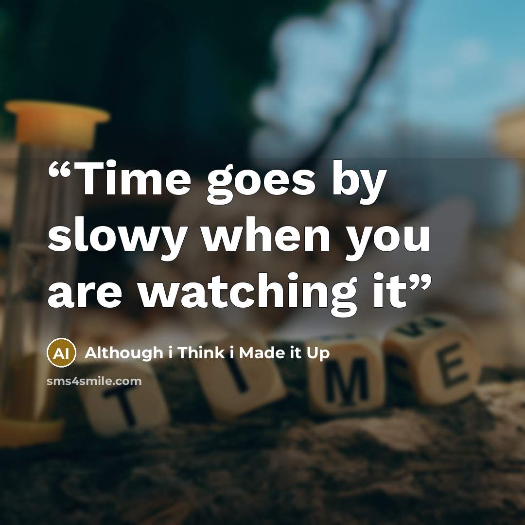 “Time goes by slowy when you are watching it” quote by Although i Think i Made it Up