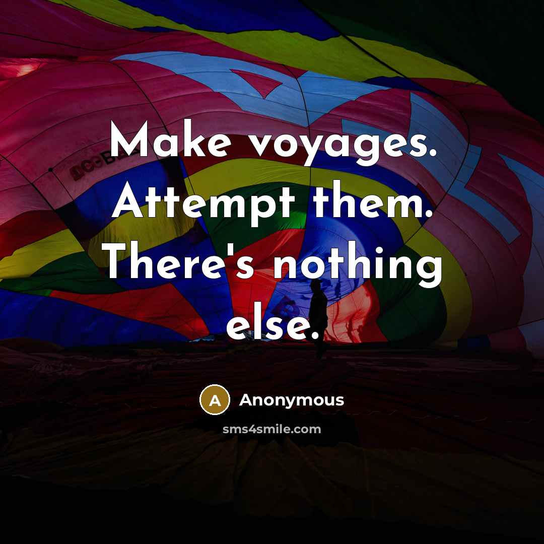 “Make voyages. Attempt them. There's nothing else.” quote by Anonymous